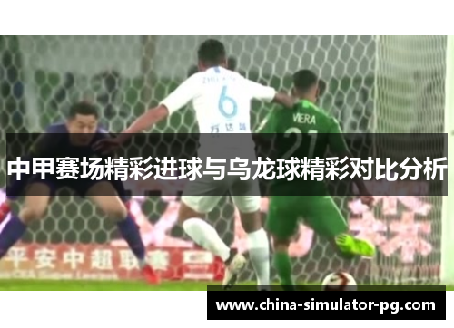 中甲赛场精彩进球与乌龙球精彩对比分析