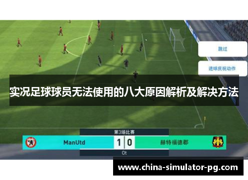 实况足球球员无法使用的八大原因解析及解决方法 实况足球球员无法使用的八大原因解析及解决方法