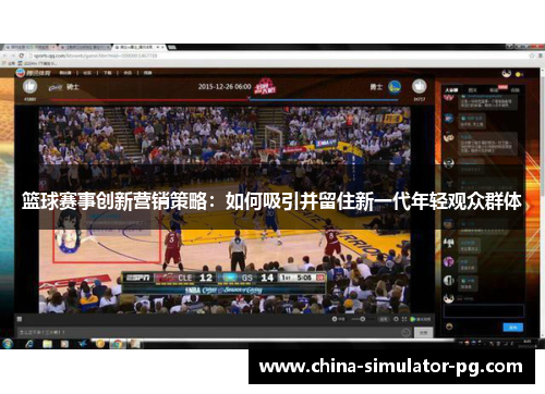 篮球赛事创新营销策略：如何吸引并留住新一代年轻观众群体