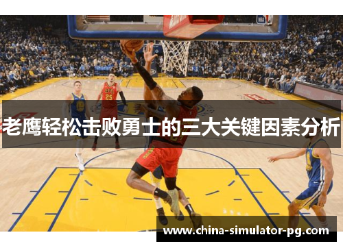 老鹰轻松击败勇士的三大关键因素分析