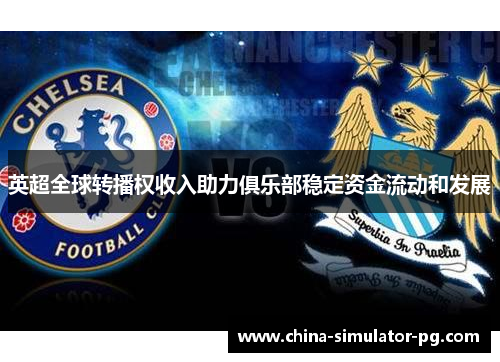 英超全球转播权收入助力俱乐部稳定资金流动和发展