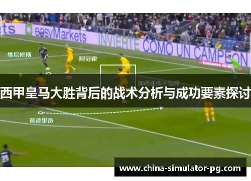 西甲皇马大胜背后的战术分析与成功要素探讨