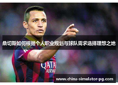 桑切斯如何根据个人职业规划与球队需求选择理想之地