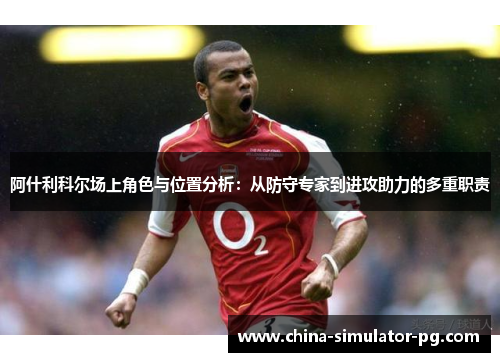 阿什利科尔场上角色与位置分析:从防守专家到进攻助力的多重职责 阿什利科尔场上角色与位置分析:从防守专家到进攻助力的多重职责