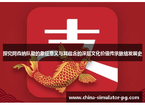 探究阿森纳队徽的象征意义与其蕴含的深层文化价值传承脉络发展史 探究阿森纳队徽的象征意义与其蕴含的深层文化价值传承脉络发展史