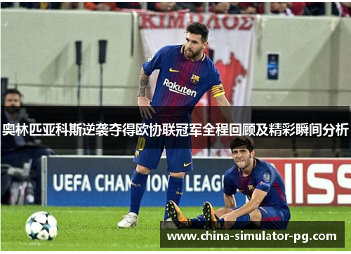 奥林匹亚科斯逆袭夺得欧协联冠军全程回顾及精彩瞬间分析 奥林匹亚科斯逆袭夺得欧协联冠军全程回顾及精彩瞬间分析