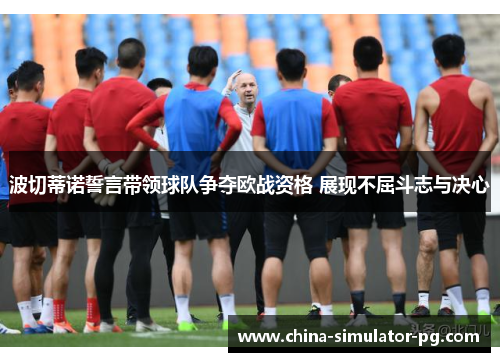 波切蒂诺誓言带领球队争夺欧战资格 展现不屈斗志与决心