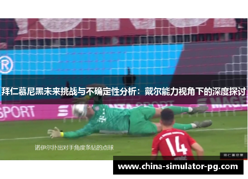拜仁慕尼黑未来挑战与不确定性分析：戴尔能力视角下的深度探讨