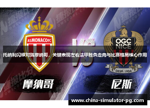 托纳利闪耀对阵摩纳哥,关键表现左右法甲胜负走向与比赛格局核心作用 托纳利闪耀对阵摩纳哥,关键表现左右法甲胜负走向与比赛格局核心作用