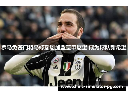 罗马免签门将马修瑞恩加盟意甲展望 成为球队新希望