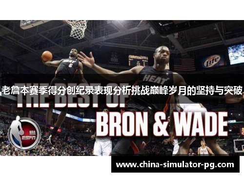 老詹本赛季得分创纪录表现分析挑战巅峰岁月的坚持与突破 老詹本赛季得分创纪录表现分析挑战巅峰岁月的坚持与突破